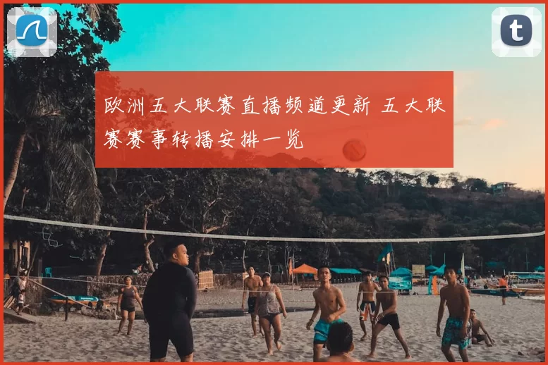 欧洲五大联赛直播频道更新 五大联赛赛事转播安排一览