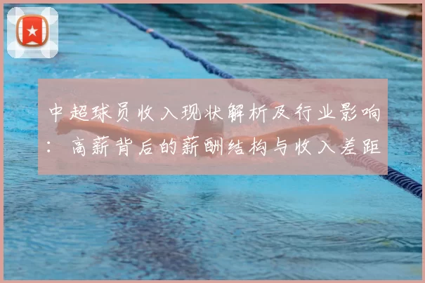 中超球员收入现状解析及行业影响：高薪背后的薪酬结构与收入差距