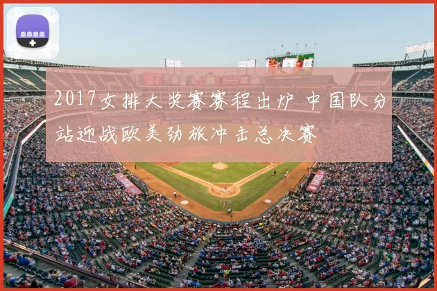 2017女排大奖赛赛程出炉 中国队分站迎战欧美劲旅冲击总决赛