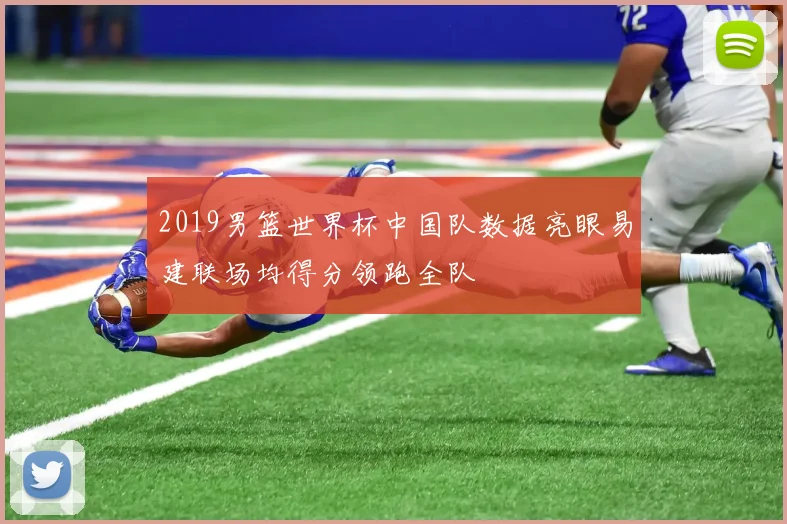 2019男篮世界杯中国队数据亮眼易建联场均得分领跑全队