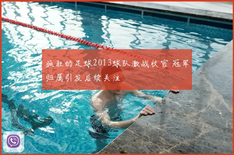 疯狂的足球2013球队激战收官 冠军归属引发后续关注
