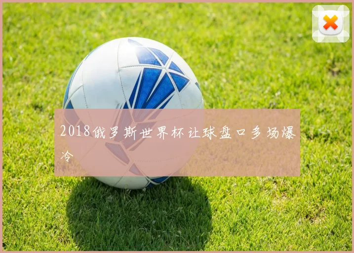 2018俄罗斯世界杯让球盘口多场爆冷